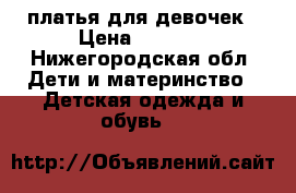 платья для девочек › Цена ­ 1 000 - Нижегородская обл. Дети и материнство » Детская одежда и обувь   
